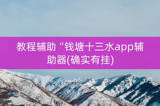 教程辅助“钱塘十三水app辅助器(确实有挂)