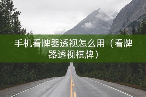 手机看牌器透视怎么用（看牌器透视棋牌）