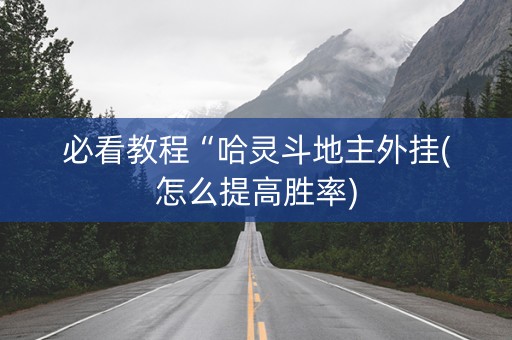 必看教程“哈灵斗地主外挂(怎么提高胜率)