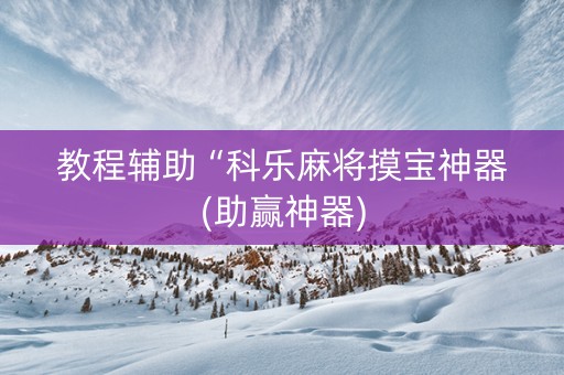 教程辅助“科乐麻将摸宝神器(助赢神器)