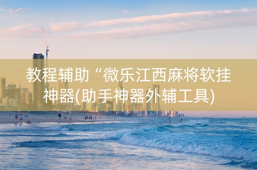 教程辅助“微乐江西麻将软挂神器(助手神器外辅工具)