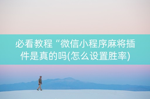 必看教程“微信小程序麻将插件是真的吗(怎么设置胜率)