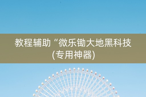 教程辅助“微乐锄大地黑科技(专用神器)