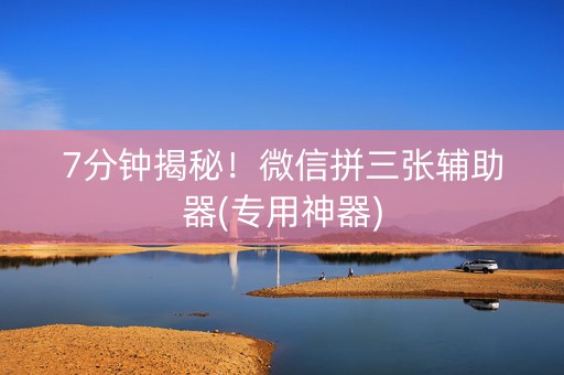 7分钟揭秘！微信拼三张辅助器(专用神器)