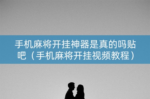 手机麻将开挂神器是真的吗贴吧（手机麻将开挂视频教程）