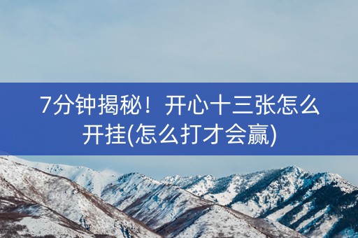 7分钟揭秘！开心十三张怎么开挂(怎么打才会赢)