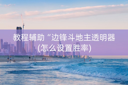 教程辅助“边锋斗地主透明器(怎么设置胜率)