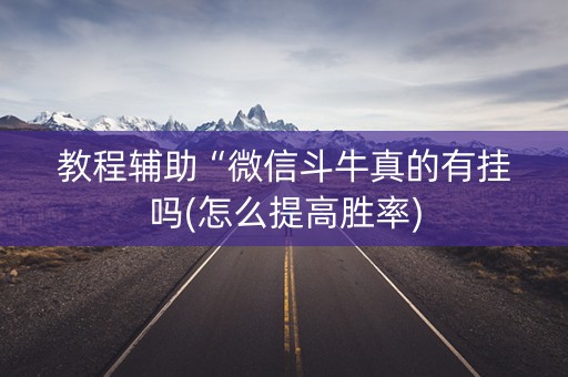 教程辅助“微信斗牛真的有挂吗(怎么提高胜率)