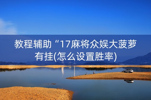 教程辅助“17麻将众娱大菠萝有挂(怎么设置胜率)