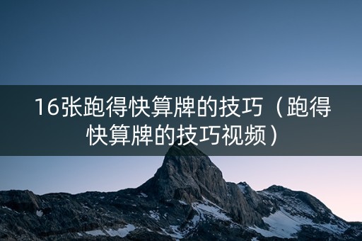 16张跑得快算牌的技巧（跑得快算牌的技巧视频）