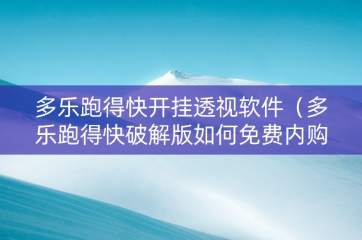 多乐跑得快开挂透视软件（多乐跑得快破解版如何免费内购）