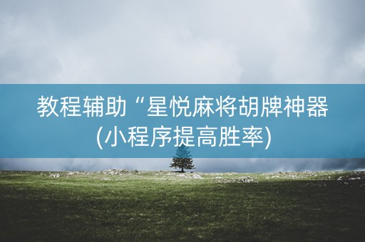 教程辅助“星悦麻将胡牌神器(小程序提高胜率)