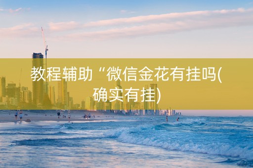 教程辅助“微信金花有挂吗(确实有挂)