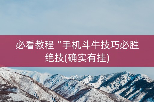 必看教程“手机斗牛技巧必胜绝技(确实有挂)
