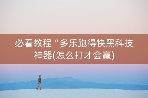 必看教程“多乐跑得快黑科技神器(怎么打才会赢)