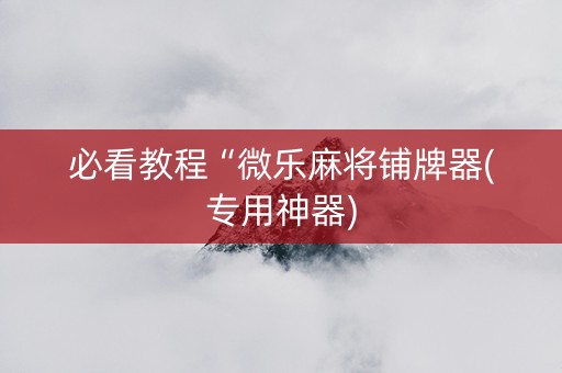 必看教程“微乐麻将铺牌器(专用神器)