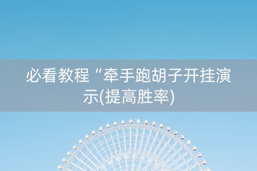 必看教程“牵手跑胡子开挂演示(提高胜率)