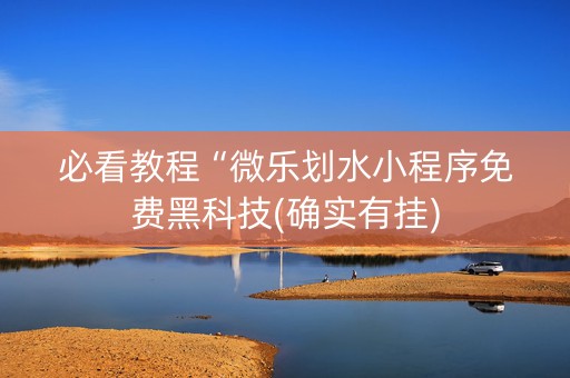 必看教程“微乐划水小程序免费黑科技(确实有挂)