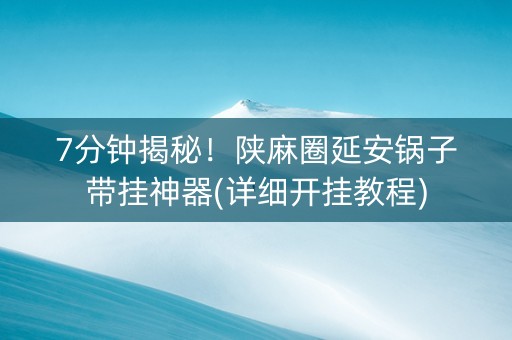 7分钟揭秘！陕麻圈延安锅子带挂神器(详细开挂教程)