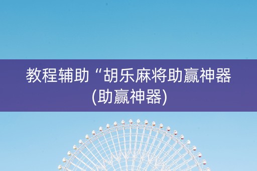 教程辅助“胡乐麻将助赢神器(助赢神器)