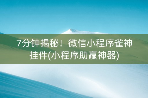 7分钟揭秘！微信小程序雀神挂件(小程序助赢神器)