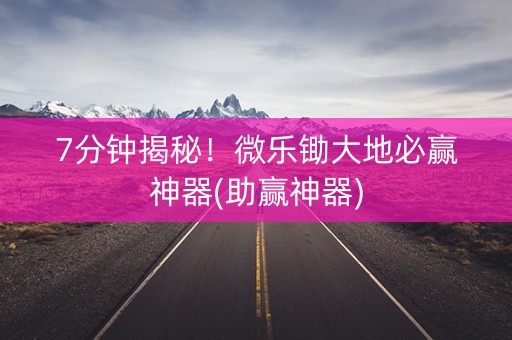 7分钟揭秘！微乐锄大地必赢神器(助赢神器)