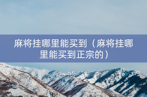 麻将挂哪里能买到（麻将挂哪里能买到正宗的）