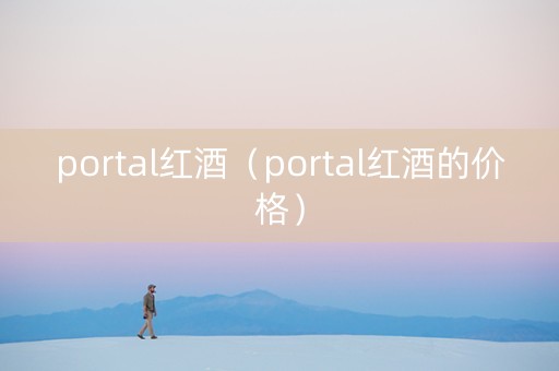 portal红酒（portal红酒的价格）