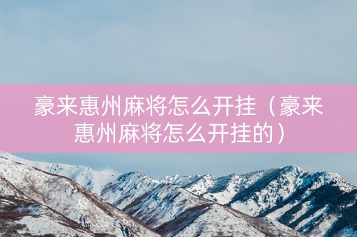 豪来惠州麻将怎么开挂（豪来惠州麻将怎么开挂的）
