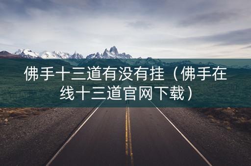 佛手十三道有没有挂（佛手在线十三道官网下载）