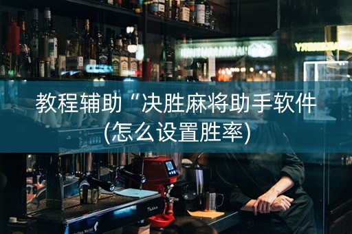 教程辅助“决胜麻将助手软件(怎么设置胜率)