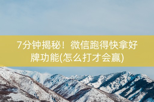 7分钟揭秘！微信跑得快拿好牌功能(怎么打才会赢)