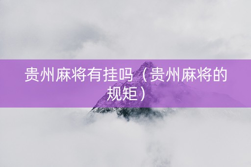 贵州麻将有挂吗（贵州麻将的规矩）