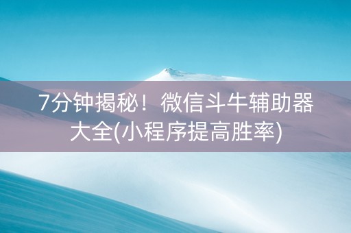 7分钟揭秘！微信斗牛辅助器大全(小程序提高胜率)
