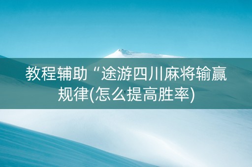教程辅助“途游四川麻将输赢规律(怎么提高胜率)