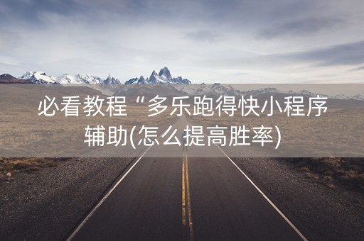 必看教程“多乐跑得快小程序辅助(怎么提高胜率)