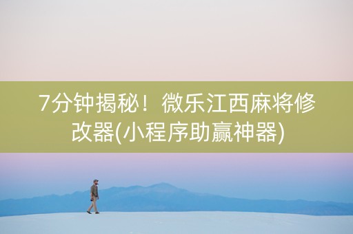 7分钟揭秘！微乐江西麻将修改器(小程序助赢神器)