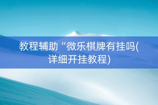 教程辅助“微乐棋牌有挂吗(详细开挂教程)