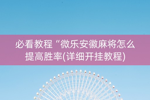 必看教程“微乐安徽麻将怎么提高胜率(详细开挂教程)