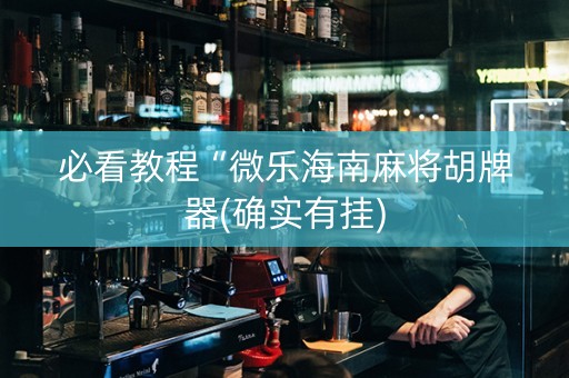 必看教程“微乐海南麻将胡牌器(确实有挂)