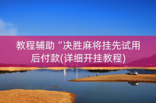 教程辅助“决胜麻将挂先试用后付款(详细开挂教程)