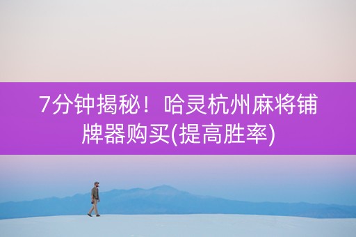7分钟揭秘！哈灵杭州麻将铺牌器购买(提高胜率)