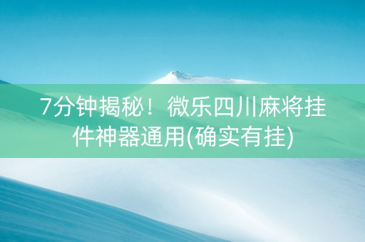 7分钟揭秘！微乐四川麻将挂件神器通用(确实有挂)
