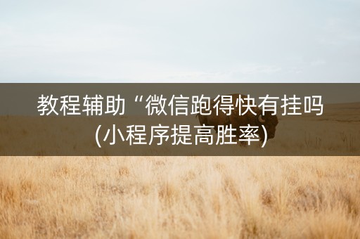 教程辅助“微信跑得快有挂吗(小程序提高胜率)
