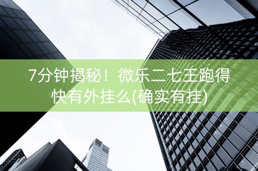 7分钟揭秘！微乐二七王跑得快有外挂么(确实有挂)