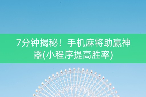 7分钟揭秘！手机麻将助赢神器(小程序提高胜率)