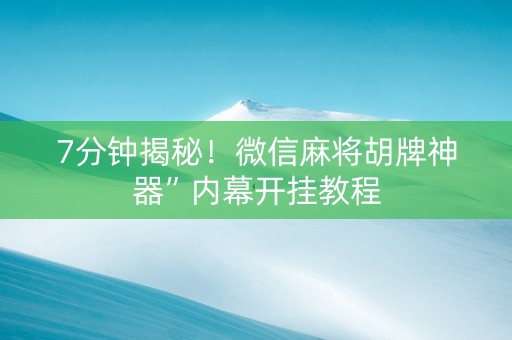 7分钟揭秘！微信麻将胡牌神器”内幕开挂教程