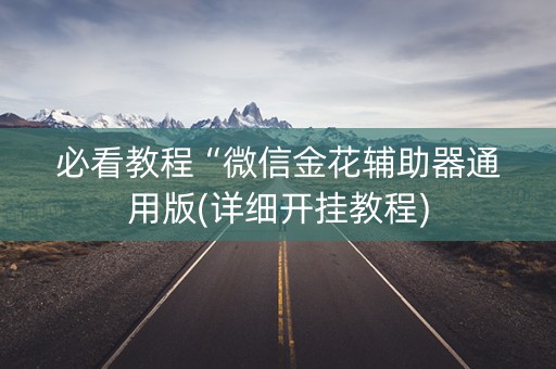 必看教程“微信金花辅助器通用版(详细开挂教程)