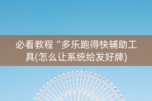 必看教程“多乐跑得快辅助工具(怎么让系统给发好牌)
