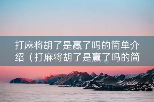 打麻将胡了是赢了吗的简单介绍（打麻将胡了是赢了吗的简单介绍一下）